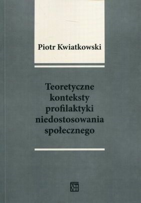 Teoretyczne konteksty profilaktyki niedostosowania społecznego - Piotr Tadeusz Kwiatkowski