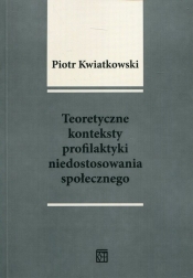 Teoretyczne konteksty profilaktyki niedostosowania społecznego - Piotr Tadeusz Kwiatkowski
