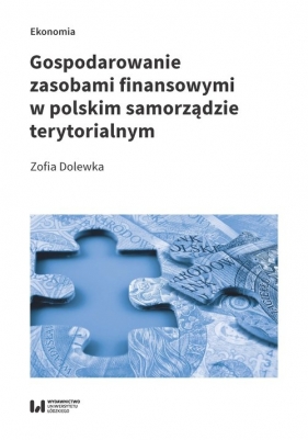 Gospodarowanie zasobami finansowymi w polskim samorządzie terytorialnym - Zofia Dolewka