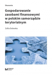 Gospodarowanie zasobami finansowymi w polskim samorządzie terytorialnym - Dolewka Zofia