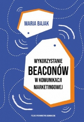 Wykorzystanie beaconów w komunikacji marketingowej - Bajak Maria