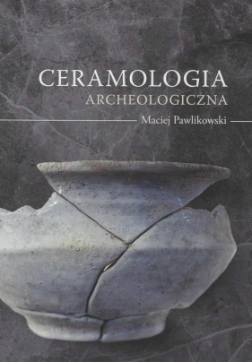 Ceramologia archeologiczna - Pawlikowski Maciej