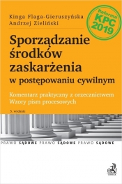 Sporządzanie środków zaskarżenia w postępowaniu w5 cywilnym. Komentarz praktyczny z orzecznictwem. W - Andrzej Zieliński