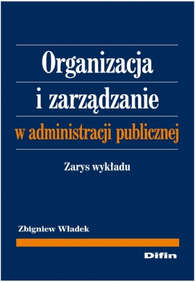 Organizacja i zarządzanie w administracji publicznej - Władek Zbigniew