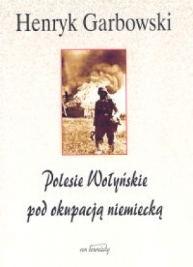 Polesie Wołyńskie pod okupacją niemiecką - Garbowski Henryk