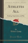 Athletes All Training, Organization, and Play (Classic Reprint) Camp Walter
