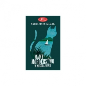 Mamy morderstwo w Mikołajkach. Kryminał z pazurem. Tom 1 - Marta Matyszczak