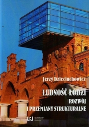 Ludność Łodzi Rozwój i przemiany strukturalne - Dzieciuchowicz Jerzy