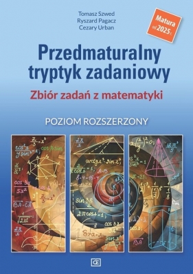 Przedmaturalny tryptyk zadaniowy. Zbiór zadań z matematyki. Poziom rozszerzony. Matura od 2025 r. - Tomasz Szwed, Ryszard Pagacz, Cezary Urban