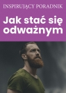 Jak stać się odważnym Opracowanie zbiorowe