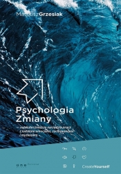 Psychologia zmiany najskuteczniejsze narzędzia pracy z ludzkimi emocjami, zachowaniami i myśleniem - Mateusz Grzesiak