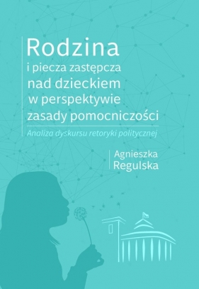 Rodzina i piecza zastępcza nad dzieckiem w perspektywie zasady pomocniczości - Regulska Agnieszka