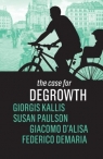 The Case for Degrowth Giacomo D`Alisa, Giorgos  Kallis, Federico Demaria, Susan Paulson