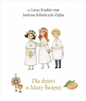 Dla dzieci o Mszy Świętej - Knabit Leon, Kiliańczyk-Zięba Justyna