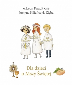 Dla dzieci o Mszy Świętej - Leon Knabit, Justyna Kiliańczyk-Zięba