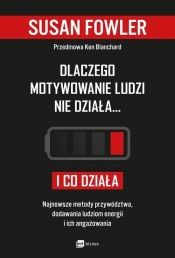 Dlaczego motywowanie ludzi nie działa... i co działa. Najnowsze metody przywództwa, dodawania ludziom energii i ich angażowania - Susan Fowler