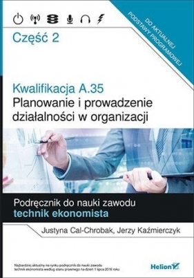 Kwalifikacja A.35 Planowanie i prowadzenie działalności w organizacji Podręcznik do nauki zawodu technik ekonomista Część 2 - Justyna Cal-Chrobak, Jerzy Kaźmierczyk