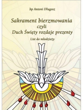 Sakrament bierzmowania czyli Duch Święty rozdaje.. - bp Antoni Długosz