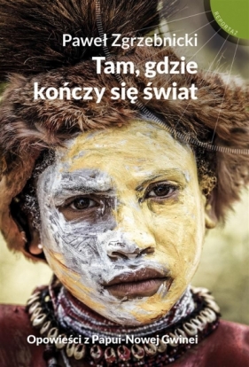 Tam, gdzie kończy się świat. Opowieści z ... - Paweł Zgrzebnicki