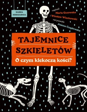 Tajemnice szkieletów. O czym klekoczą kości? - Marta Guzowska, Wiesław Więcławski, Joanna Czaplewska