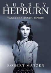 Audrey Hepburn. Tancerka ruchu oporu - Robert Matzen