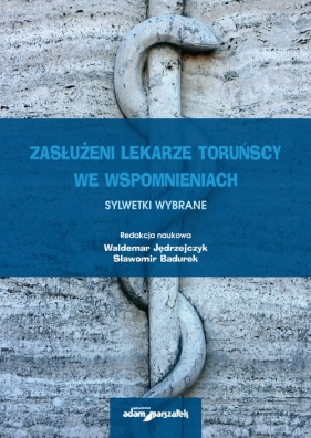 Zasłużeni lekarze toruńscy we wspomnieniach Sylwetki wybrane Tom 2 - Waldemar Jędrzejczyk, Sławomir Badurek