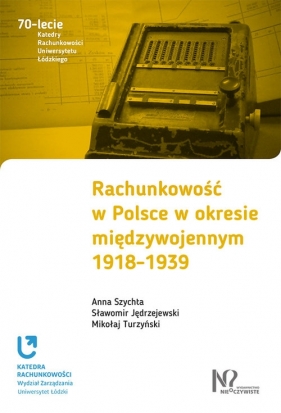Rachunkowość w Polsce w okresie międzywojennym 1918-1939 - Szychta Anna, Jędrzejewski Sławomir, Turzyński Mikołaj