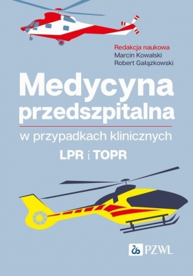 Medycyna przedszpitalna w przypadkach klinicznych. LPR i TOPR - Kowalski Marcin , Gałązkowski Robert