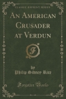 An American Crusader at Verdun (Classic Reprint) Rice Philip Sidney