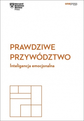 Prawdziwe przywództwo Inteligencja emocjonalna Harvard Business Review