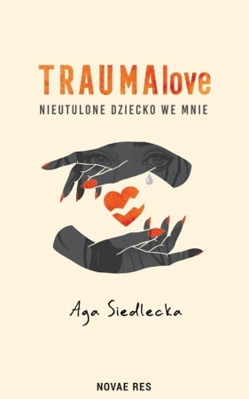 TraumaLove. Nieutulone dziecko we mnie - Siedlecka Aga