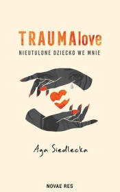 TraumaLove. Nieutulone dziecko we mnie - Siedlecka Aga