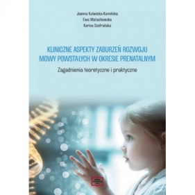 Kliniczne aspekty zaburzeń rozwoju mowy powstałych w okresie prenatalnym. Zagadnienia teoretyczne i praktyczne - Joanna Kulwicka-Kamińska, MAŁACHOWSKA EWA, Karina Szafrańska