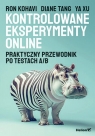 Kontrolowane eksperymenty online. Praktyczny przewodnik po testach A/B Ron Kohavi, Diane Tang, Ya Xu