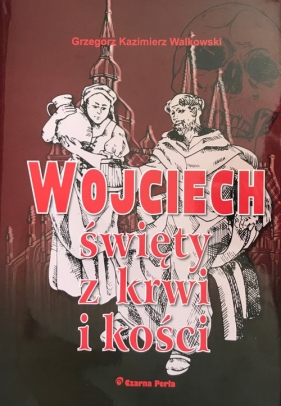 Wojciech święty z krwi i kości - Grzegorz Kazimierz Walkowski