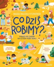 Co dziś robimy? Ponad 100 zabaw na cztery pory roku - Magda Malicka-Fitzpatrick