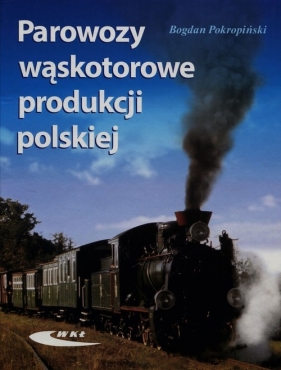 Parowozy wąskotorowe produkcji polskiej - Pokropiński Bogdan