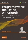Programowanie funkcyjne w Pythonie. Jak pisać zwięzły, wydajny i ekspresywny Steven F. Lott