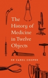 The History of Medicine in Twelve Objects Carol Cooper