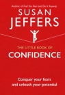 The Little Book of Confidence Conquer Your Fears and Unleash Your Jeffers Susan
