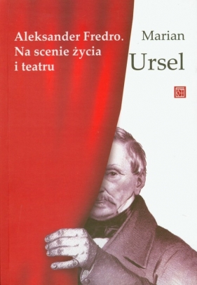 Aleksander Fredro Na scenie życia i teatru - Ursel Marian