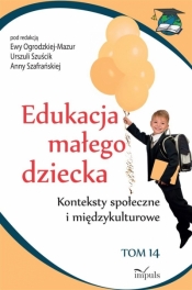 Edukacja małego dziecka Tom 14 Konteksty społeczne i międzykulturowe