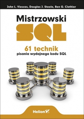 Mistrzowski SQL. 61 technik pisania wydajnego kodu SQL - John L. Viescas, Douglas J. Steele, Ben G. Clothier