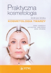 Praktyczna kosmetologia krok po kroku - Jabłońska Katarzyna, Drobnik Anna, Kamińska Anna