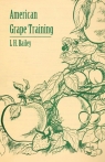 American Grape Training - An Account of the Leading Forms Now in Use of Training Bailey L. H.