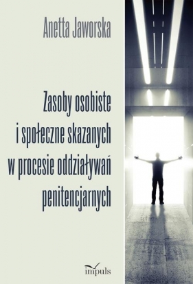 Zasoby osobiste i społeczne skazanych w procesie oddziaływań penitencjarnych - Jaworska Anetta