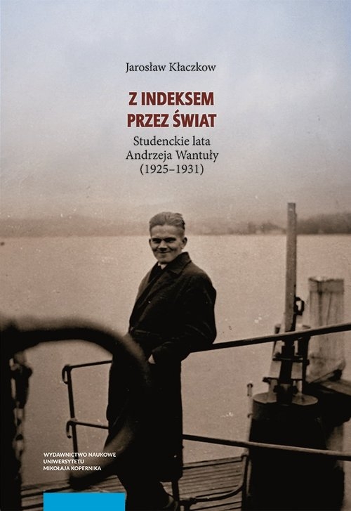 Z indeksem przez świat Studenckie lata Andrzeja Wantuły (1925-1931)