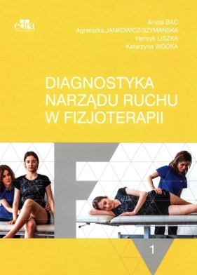 Diagnostyka narządu ruchu w fizjoterapii Tom 1 - Agnieszka Jankowicz-Szymańska, Aneta Bac, Henryk Liszka, Katarzyna Wódka