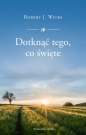 Dotknąć tego, co święte - Robert J. Wicks