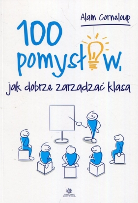 100 pomysłów jak dobrze zarządzać klasą - Alain Corneloup